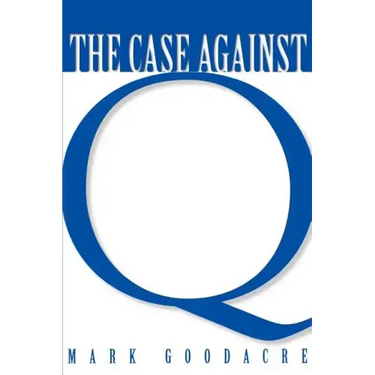 Case Against Q: Studies in Markan Priority and the Synoptic Problem