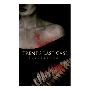 Trent's Last Case: A Detective Novel (Also known as The Woman in Black)