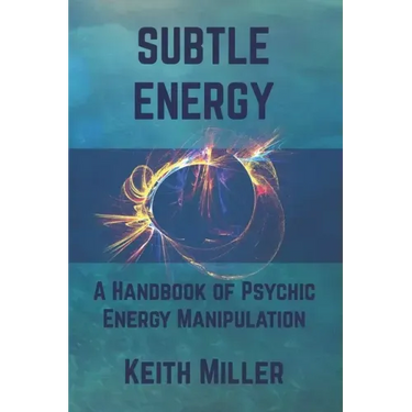 Subtle Energy: A Handbook of Psychic Energy Manipulation