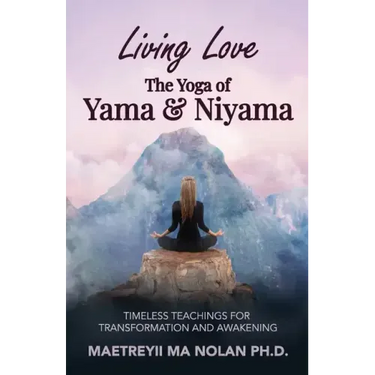 Living Love The Yoga of Yama & Niyama: Timeless The Yoga of Yama & Niyama