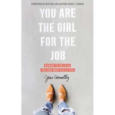 You Are the Girl for the Job: Daring to Believe the God Who Calls You