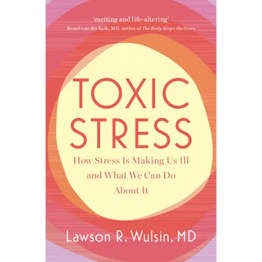 Toxic Stress: How Stress Is Making Us Ill and What We Can Do about It