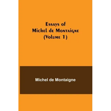 Essays of Michel de Montaigne (Volume 1)