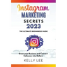 Instagram Marketing Secrets 2023 The Ultimate Beginners Guide Grow your Business and Convert Followers into Dollars