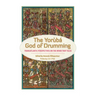 The Yoruba God of Drumming: Transatlantic Perspectives on the Wood That Talks