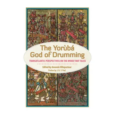 The Yoruba God of Drumming: Transatlantic Perspectives on the Wood That Talks