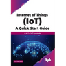 Internet of Things (IoT) A Quick Start Guide: A to Z of IoT Essentials