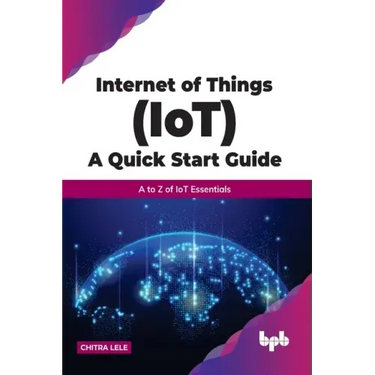 Internet of Things (IoT) A Quick Start Guide: A to Z of IoT Essentials