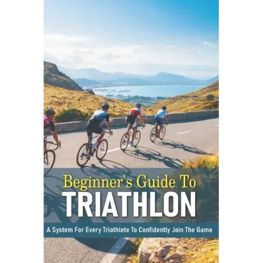 Beginner's Guide To Triathlon: A System For Every Triathlete To Confidently Join The Game: Triathlon Biography Books