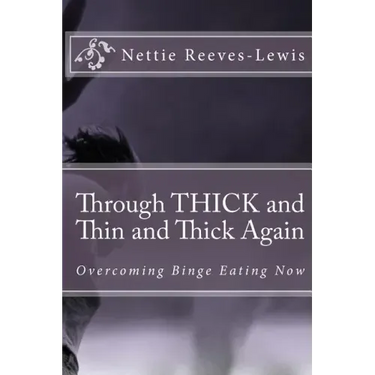 Through THICK and Thin and Thick Again: Overcoming Binge Eating Now