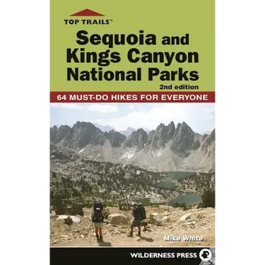 Top Trails: Sequoia and Kings Canyon National Parks: 64 Must-Do Hikes for Everyone