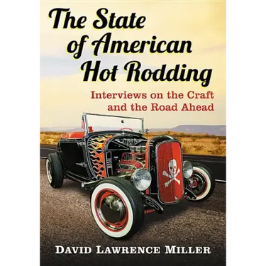 The State of American Hot Rodding: Interviews on the Craft and the Road Ahead