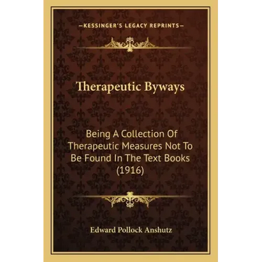 Therapeutic Byways: Being a Collection of Therapeutic Measures Not to Be Found in the Text Books (1916)