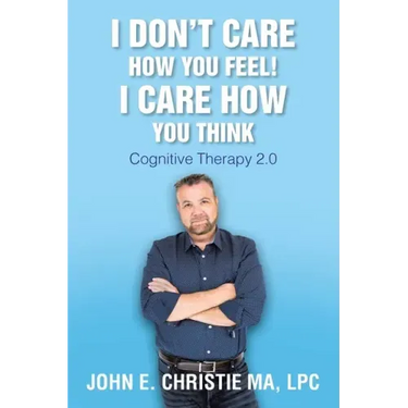 I Don't Care How You Feel! I Care How You Think: Cognitive Therapy 2.0