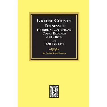 Greene County, Tennessee Guardians and Orphans Court Records 1783-1870 and 1830 Tax List.