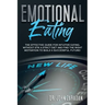 Emotional Eating: The effective guide for intuitive eating, without stick a strict diet and find the right motivation to build a successful future!