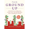 From the Ground Up: A Food Grower's Education In Life, Love, and the Movement That's Changing the Nation