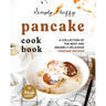 Simply Fluffy Pancake Cookbook: A Collection of the Best and Insanely Delicious Pancake Recipes