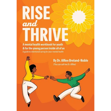 Rise and Thrive: A mental health workbook for youth & for the young person inside all of us