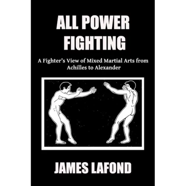 All Power Fighting: A Fighter's View of Mixed Martial Arts from Achilles to Alexander