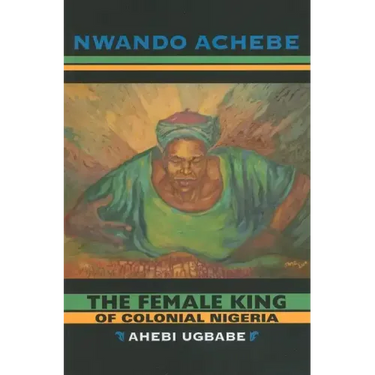 The Female King of Colonial Nigeria: Ahebi Ugbabe