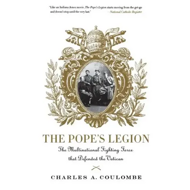 The Pope's Legion: The Multinational Fighting Force That Defended the Vatican