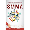 Smma: A Complete Guide How to Start Social Media Marketing Agency With Zero Capital (How to Start Your Own Social Media Marketing Agency)