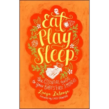 Eat, Play, Sleep: The Essential Guide to Your Baby's First Three Months