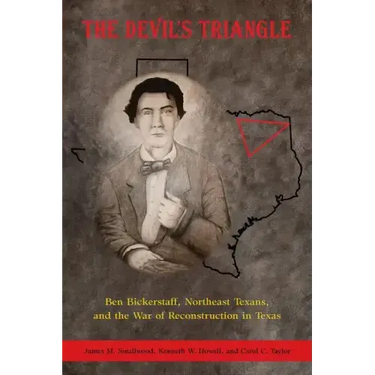 The Devil's Triangle: Ben Bickerstaff, Northeast Texans, and the War of Reconstruction