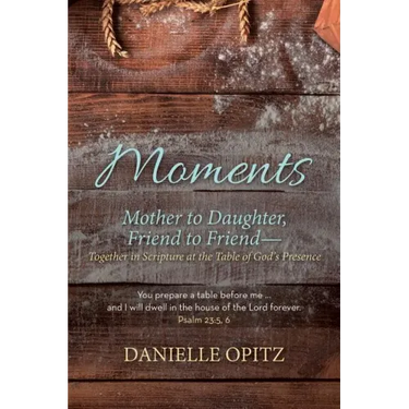 Moments: Mother to Daughter, Friend to Friend-Together in Scripture at the Table of God's Presence