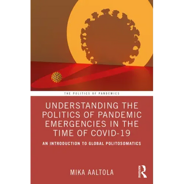 Understanding the Politics of Pandemic Emergencies in the Time of Covid-19: An Introduction to Global Politosomatics