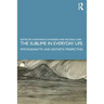 The Sublime in Everyday Life: Psychoanalytic and Aesthetic Perspectives