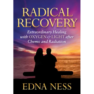 Radical Recovery: Extraordinary Healing with Oxygen & Light After Chemo and Radiation