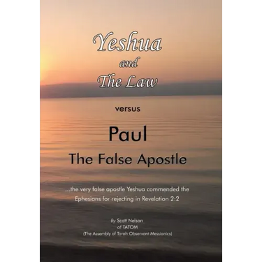 Yeshua and the Law Vs Paul the False Apostle: ...The Very False Apostle Yeshua Commended the Ephesians for Rejecting in Revelation 2:2