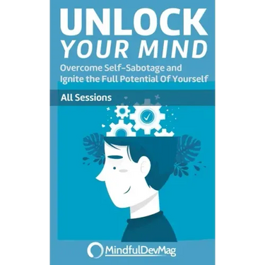 Unlock Your Mind: Overcome Self-Sabotage and Ignite the Full Potential Of Yourself - All Sessions