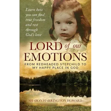 Lord of Our Emotions: From Redheaded Stepchild To My Happy Place In God