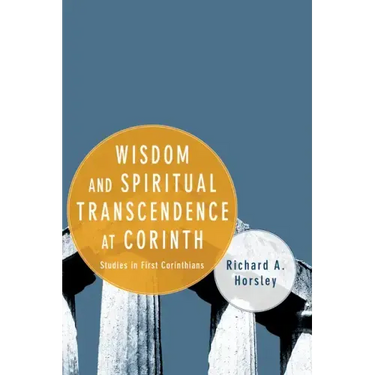 Wisdom and Spiritual Transcendence at Corinth: Studies in First Corinthians