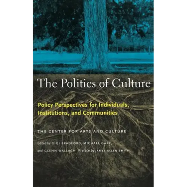 The Politics of Culture: Policy Perspectives for Individuals, Institutions, and Communities