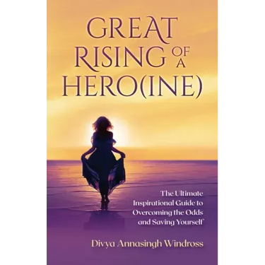 Great Rising of a Heroine: The Ultimate Inspirational Guide to Overcoming the Odds and Saving Yourself