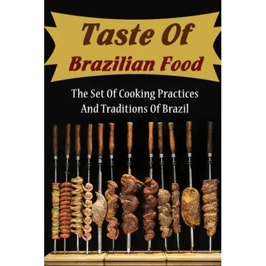 Taste Of Brazilian Food: The Set Of Cooking Practices And Traditions Of Brazil