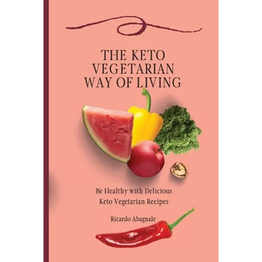 The Keto Vegetarian Way of Living: Be Healthy with Delicious Keto Vegetarian Recipes