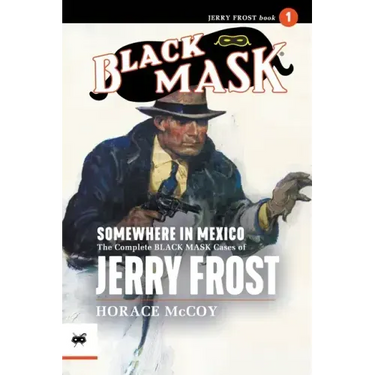 Somewhere in Mexico: The Complete Black Mask Cases of Jerry Frost, Volume 1