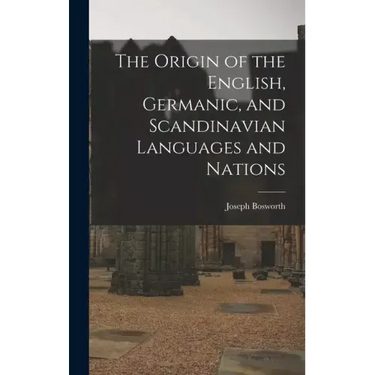 The Origin of the English, Germanic, and Scandinavian Languages and Nations