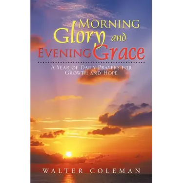 Morning Glory and Evening Grace: A Year of Daily Prayers for Growth and Hope