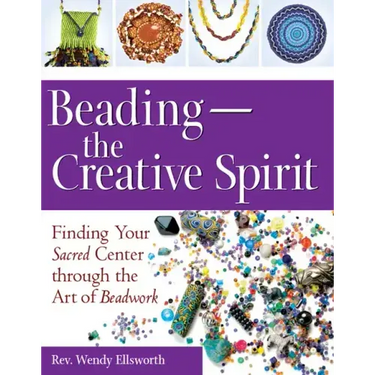 Beading--The Creative Spirit: Finding Your Sacred Center Through the Art of Beadwork