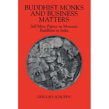 Buddhist Monks and Business Matters: Still More Papers on Monastic Buddhism in India