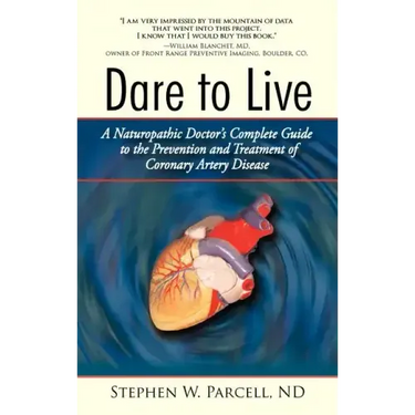 Dare to Live: A Naturopathic Doctor's Complete Guide to the Prevention and Treatment of Coronary Artery Disease