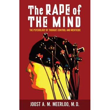 The Rape of the Mind: The Psychology of Thought Control and Menticide