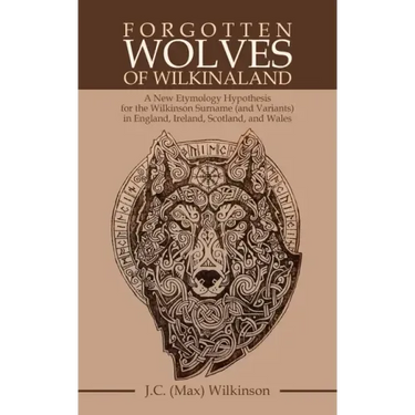Forgotten Wolves of Wilkinaland: A New Etymology Hypothesis for the Wilkinson Surname (And Variants) in England, Ireland, Scotland, and Wales