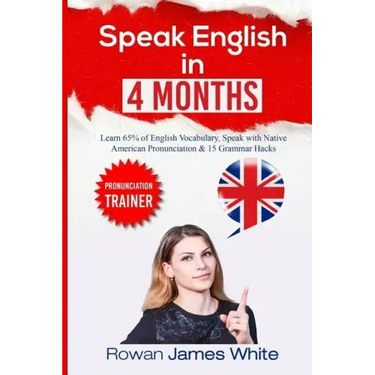 Speak English in 4 Months: The Comprehensive Guide to Learning English Pronunciation, Vocabulary and Grammar